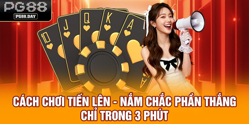 Cách Chơi Tiến Lên - Nắm Chắc Phần Thắng Chỉ Trong 3 Phút