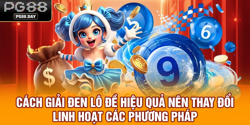 Cách giải đen lô đề hiệu quả nên thay đổi linh hoạt các phương pháp