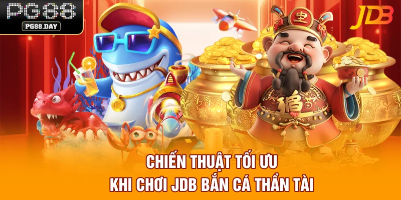 Chiến thuật tối ưu khi chơi JDB bắn cá thần tài