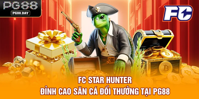 FC Star Hunter Đỉnh Cao Săn Cá Đổi Thưởng Tại PG88