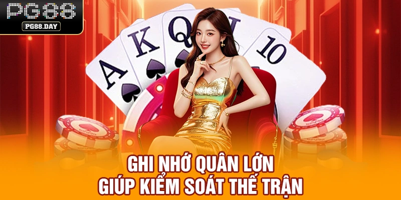 Ghi nhớ quân lớn giúp kiểm soát thế trận