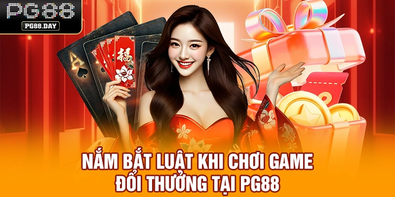 Nắm bắt luật khi chơi game đổi thưởng tại PG88