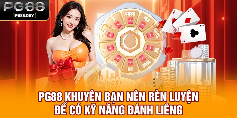 PG88 khuyên bạn nên rèn luyện để có kỹ năng đánh Liêng